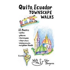 Quito Ecuador Townscape Walks: 12 Routes Cafes Plazas Museums Churches Monuments Neighborhoods Paperback, Createspace Independent Publishing Platform