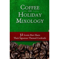 Coffee and Holiday Mixology: 32 Iconic Bars Share Their Signature Themed Cocktails Paperback, Steve Akley