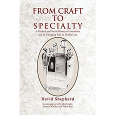 From Craft to Specialty: A Medical and Social History of Anesthesia and Its Changing Role in Health Care Hardcover, Xlibris Corporation