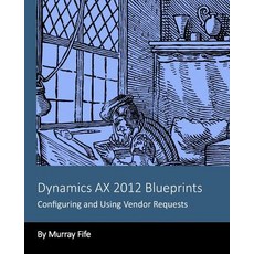 Dynamics Ax 2012 Blueprints: Configuring and Using Vendor Requests Paperback, Createspace
