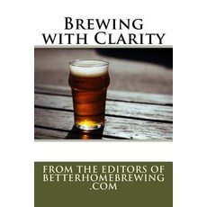 Brewing with Clarity: How to Prevent Haze and Home Brew Beautiful Beer Paperback, Createspace Independent Publishing Platform