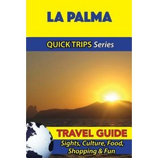 La Palma Travel Guide (Quick Trips Series): Sights Culture Food Shopping & Fun Paperback, Createspace Independent Publishing Platform