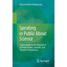 Speaking in Public about Science: A Quick Guide for the Preparation of Good Lectures Seminars and Scientific Presentations Paperback, Springer