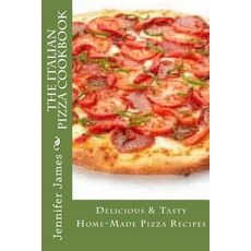 The Italian Pizza Cookbook - Delicious & Tasty Home-Made Pizza Recipes Paperback, Createspace Independent Publishing Platform