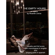 The Empty Hours: (Opera/Monodrama for Soprano/Actress Piano Chorus and String Orchestra) Paperback, Createspace Independent Publishing Platform