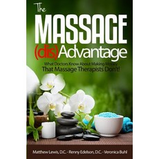 The Massage Disadvantage: What Doctors Know about Making Money That Massage Therapists Don't Paperback, Createspace