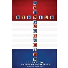 Rebuild Manufacturing -: The Key to American Prosperity Paperback, Createspace Independent Publishing Platform