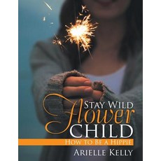 Stay Wild Flower Child: How to Be a Hippie Paperback, Xlibris