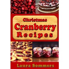 Christmas Cranberry Recipes: Cooking with Cranberries for the Holidays Paperback, Createspace Independent Publishing Platform