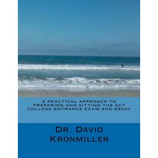 A Practical Approach to Preparing and Sitting the ACT College Entrance Exam and Essay Paperback, Createspace Independent Publishing Platform