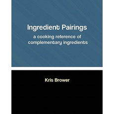 Ingredient Pairings a Cooking Reference of Complementary Ingredients Paperback, Createspace Independent Publishing Platform