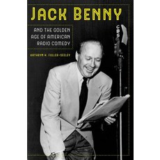 Jack Benny and the Golden Age of American Radio Comedy Paperback, University of California Press