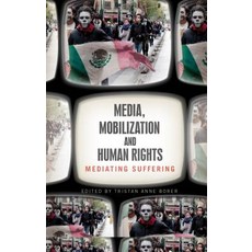 Media Mobilization and Human Rights: Mediating Suffering Hardcover, Zed Books