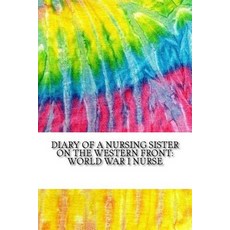 Diary of a Nursing Sister on the Western Front: World War I Nurse (History of Nursing Series) Paperback, Createspace Independent Publishing Platform