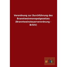 Verordnung Zur Durchfuhrung Des Branntweinmonopolgesetzes (Branntweinsteuerverordnung - Brstv) Paperback, Outlook Verlag