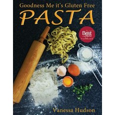Goodness Me It's Gluten Free Pasta: 24 Shapes - 18 Flavours - 100 Recipes - Pasta Making Basics and Beyond. Paperback