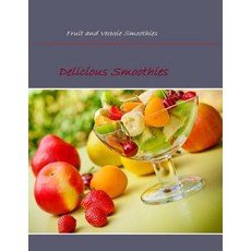 Fruit and Veggie Smoothies: Delicious Smoothies Paperback, Createspace Independent Publishing Platform