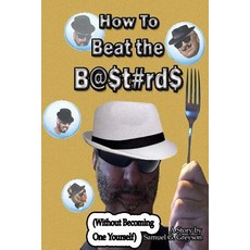 How to Beat the B@$t#rd$: Without Becoming One Yourself Paperback, Createspace Independent Publishing Platform