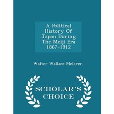 A Political History of Japan During the Meiji Era 1867-1912 - Scholar's Choice Edition Paperback
