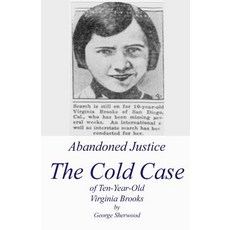 Abandoned Justice: The Cold Case of Ten-Year-Old Virginia Brooks Paperback, Createspace Independent Publishing Platform