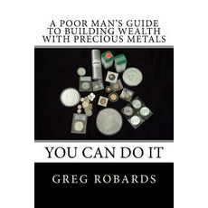 A Poor Man's Guide to Building Wealth with Precious Metals Paperback, Createspace Independent Publishing Platform