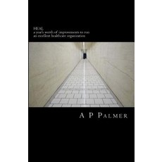 Heal: A Year's Worth of Improvements to Run an Excellent Healthcare Organization Paperback, Createspace