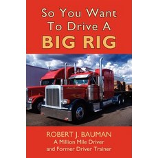 So You Want to Drive a Big Rig Paperback, Authorhouse