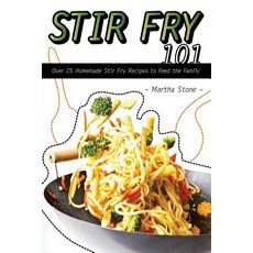 Stir Fry 101: Over 25 Homemade Stir Fry Recipes to Feed the Family Paperback, Createspace Independent Publishing Platform