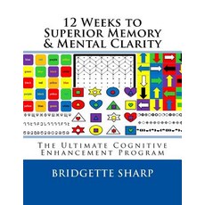 12 Weeks to Superior Memory & Mental Clarity: The Ultimate Cognitive Enhancement Program Paperback, Createspace Independent Publishing Platform