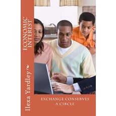 Economic Interest: Exchange Conserves a Circle Paperback, Createspace Independent Publishing Platform