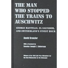 The Man Who Stopped the Trains to Auschwitz: George Mantello El Salvador & Switzerland's Finest Hour Hardcover, Syracuse University Press
