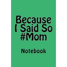 Because I Said So #Mom: Notebook Paperback, Createspace Independent Publishing Platform