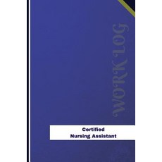 Certified Nursing Assistant Work Log: Work Journal Work Diary Log - 126 Pages 6 X 9 Inches Paperback, Createspace Independent Publishing Platform