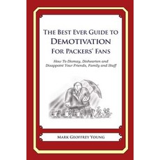 The Best Ever Guide to Demotivation for Packers' Fans: How to Dismay Dishearten and Disappoint Your Friends Family and Staff Paperback, Createspace