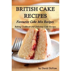 British Cakes Recipes: Favourite Cake Mix Recipes Baking Cookbook and Delicious Cake Recipes Paperback, Createspace Independent Publishing Platform
