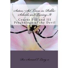 Satan Set Loose in Public Schools and Loving It: Course I II and III Psychology of the Devil Paperback, Createspace Independent Publishing Platform