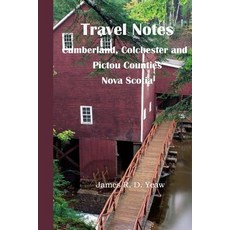 Travel Notes: : Cumberland Colchester and Pictou Counties of Nova Scotia Paperback, Createspace Independent Publishing Platform