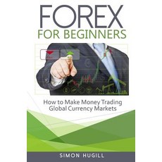 Forex for Beginners: How to Make Money Trading Global Currency Markets Paperback, Createspace Independent Publishing Platform
