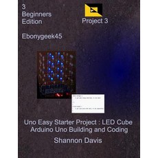 Uno Easy Starter Project: Led Cube: Arduino Uno Building and Coding Paperback, Createspace Independent Publishing Platform