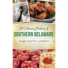 A Culinary History of Southern Delaware: Scrapple Beach Plums and Muskrat Hardcover, History Press Library Editions