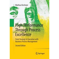 High Performance Through Process Excellence: From Strategy to Execution with Business Process Management Paperback, Springer