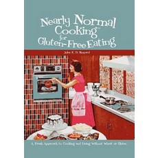Nearly Normal Cooking for Gluten-Free Eating: A Fresh Approach to Cooking and Living Without Wheat or Gluten Paperback, Booksurge Publishing