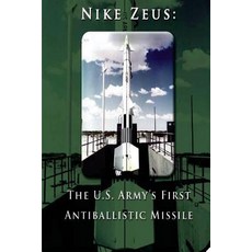 Nike Zeus: The U.S. Army's First Antiballistic Missile Paperback, Createspace Independent Publishing Platform