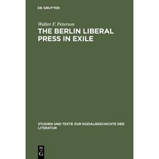 The Berlin Liberal Press in Exile: A History of the Pariser Tageblatt - Pariser Tageszeitung 1933-1940 Hardcover, de Gruyter