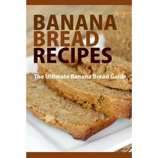 Banana Bread Recipes: The Ultimate Guide to Banana Bread Recipes Paperback, Createspace Independent Publishing Platform