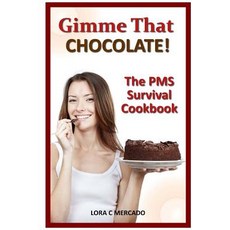 Gimme That Chocolate!: The PMS Survival Cookbook Paperback, Lora Mercado
