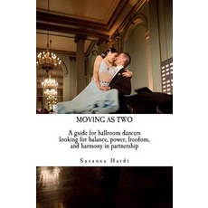Moving as Two: A Guide for Ballroom Dancers Looking for Balance Power Freedom and Harmony in Partnership Paperback, Susanna\Hardt