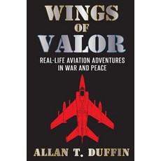 Wings of Valor: Real-Life Aviation Adventures in War and Peace Paperback, Duffin Creative