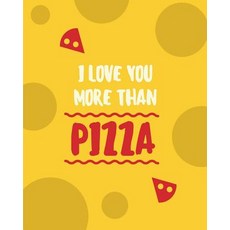 I Love You More Than Pizza: 110 Page 8x10 Blank Recipe Book Recipe Notebook Paperback, Createspace Independent Publishing Platform