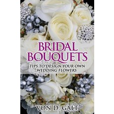 Bridal Bouquets: Tips to Design Your Own Wedding Flowers Paperback, Createspace Independent Publishing Platform